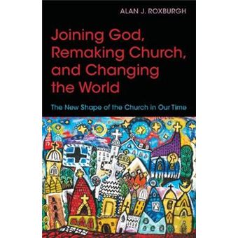 Joining God, Remaking Church, Changing The World The New Shape Of The Church In Our Time - 1