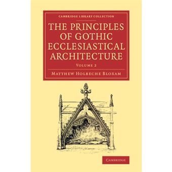The Principles of Gothic Ecclesiastical Architecture - With an Explanation of Technical Terms, and a Centenary of Ancient Terms - Paperback - 2016 - 1