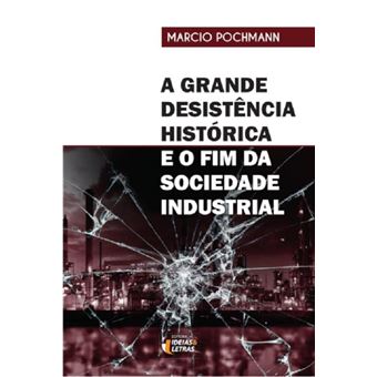 A grande desistência histórica: e o fim da sociedade industrial - 1
