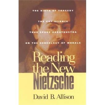 Reading the New Nietzsche : The Birth of Tragedy, The Gay Science, Thus Spoke Zarathustra, and On the Genealogy of Morals - 1