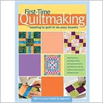 First-time Quiltmaking - Learning to Quilt in Six Easy Lessons - Paperback - 2012 - 1