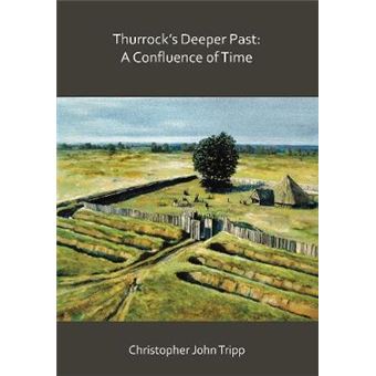 Thurrock'S Deeper Past A Confluence Of Time The Archaeology Of The Borough Of Thurrock, Essex, From The Last Ice Age To The Establishment Of The English Kingdoms - 1
