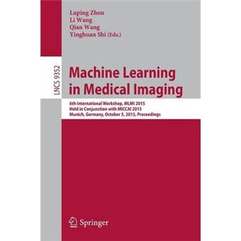 Machine Learning In Medical Imaging 6Th International Workshop, Mlmi 2015, Held In Conjunction With Miccai 2015, Munich, Germany, October 5, 2015,  9352 Lecture Notes In Computer Science - 1