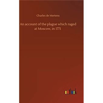 An Account Of The Plague Which Raged At Moscow In 1771 - 1