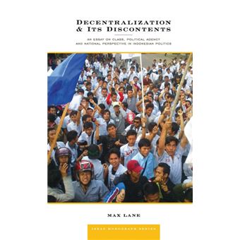 Decentralization & its Discontents - An Essay on Class, Political Agency and National Perspective in Indonesian Politics - Hardback - 2014 - 1