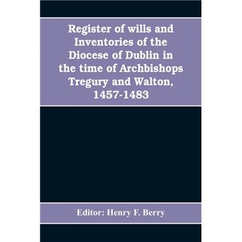 Register of wills and inventories of the Diocese of Dublin in the time of Archbishops Tregury and Walton, 1457-1483 - 1
