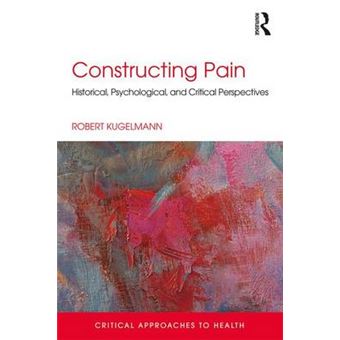 Constructing Pain Historical, Psychological And Critical Perspectives Critical Approaches To Health - 1
