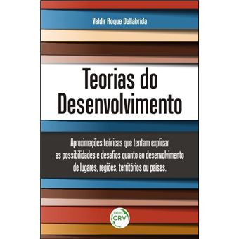 TEORIAS DO DESENVOLVIMENTO:<br> aproximações teóricas que tentam explicar as possibilidades e desafios quanto ao desenvolvimento de lugares, regiões, territórios ou países - 1