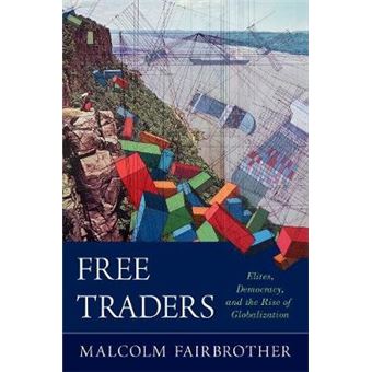 Free Traders Elites, Democracy, And The Rise Of Globalization In North America - 1