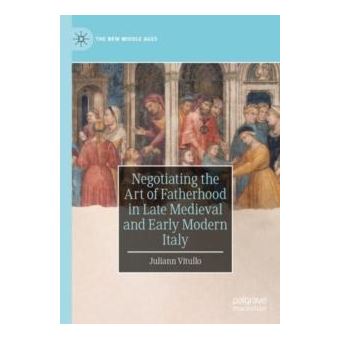 Negotiating The Art Of Fatherhood In Late Medieval And Early Modern Italy - 1