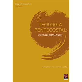 Teologia Pentecostal. O que nos Resta a Fazer - 1