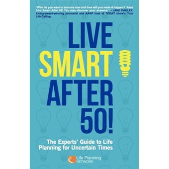 Live Smart After 50! the Experts' Guide to Life Planning for Uncertain Times - Paperback / softback - 2013 - 1