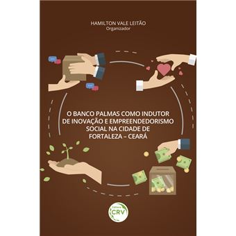 O Banco Palmas Como Indutor De Inovação E Empreendedorismo Social Na Cidade De Fortaleza – Ceará - 1