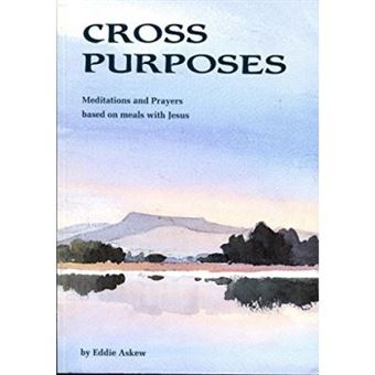 Cross Purposes: Meditations And Prayers Based On Meals With Jesus - 1