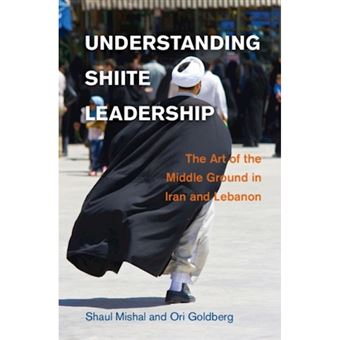 Understanding Shiite Leadership - The Art of the Middle Ground in Iran and Lebanon - Hardback - 2014 - 1