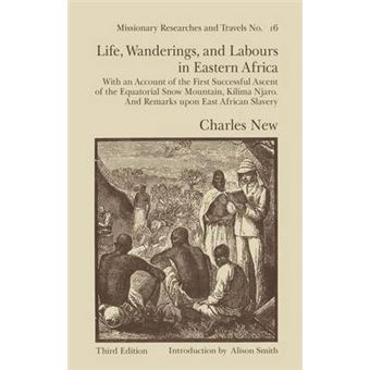 Life, Wanderings and Labours in Eastern Africa - With an Account of the First Successful Ascent of the Equatorial Snow Mountain, Kilima Njaro and Remarks Upon East African Slavery - Paperback - 2014 - 1