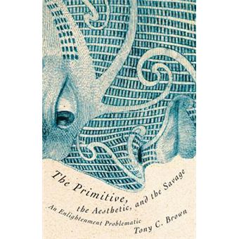 The Primitive, the Aesthetic, and the Savage : An Enlightenment Problematic - 1