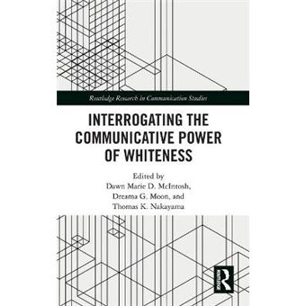Interrogating The Communicative Power Of Whiteness Routledge Research In Communication Studies - 1