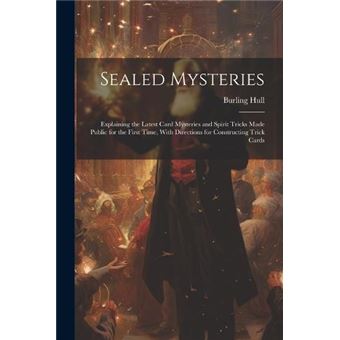 Sealed Mysteries Explaining The Latest Card Mysteries And Spirit Tricks Made Public For The First Time With Directions For Constructing Trick Cards - 1