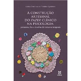 A construção artesanal do fazer clínico na psicologia: percursos, fios e desafios de tornar-se terapeuta - 1