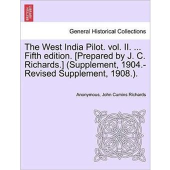 The West India Pilot. Vol. II. ... Fifth Edition. [Prepared by J. C. Richards.] (Supplement, 1904.-Revised Supplement, 1908.). - Paperback / softback - 2011 - 1