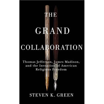 The Grand Collaboration: Thomas Jefferson, James Madison, and the Invention of American Religious Freedom (Religious Freedom and Public Dialogue: A ... Series: A Robert Nusbaum Center Series) - 1