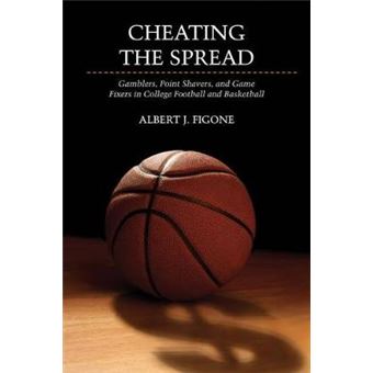 Cheating the Spread - Gamblers, Point Shavers, and Game Fixers in College Football and Basketball - Paperback - 2012 - 1