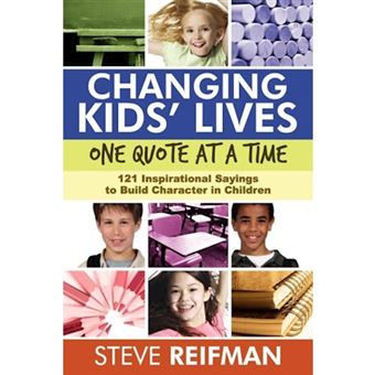 Changing Kids' Lives One Quote at a Time - 121 Inspirational Sayings to Build Character in Children - Paperback / softback - 2012 - 1