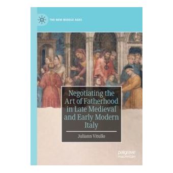 Negotiating The Art Of Fatherhood In Late Medieval And Early Modern Italy - 1
