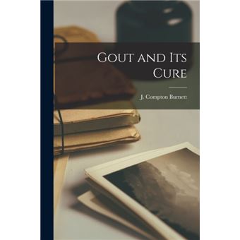Gout and Its Cure [electronic Resource] J. Compton (James Compton) Burnett - Capa Mole ...