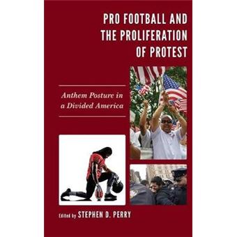 Pro Football And The Proliferation Of Protest Anthem Posture In A Divided America Lexington Studies In Political Communication - 1