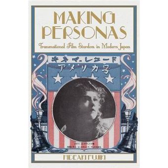 Making Personas - Transnational Film Stardom in Modern Japan - Hardback - 2013 - 1