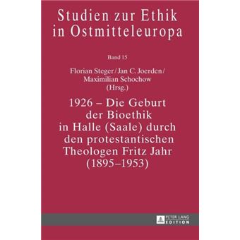 1926  Die Geburt Der Bioethik In Halle Saale Durch Den Protestantischen Theologen Fritz Jahr 18951953 By Peter Lang Ag - 1