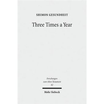 Three Times A Year Studies On Festival Legislation In The Pentateuch 82 Forschungen Zum Alten Testament - 1