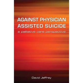 Against Physician Assisted Suicide A Palliative Care Perspective - 1