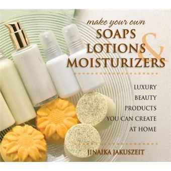 Make Your Own Soaps, Lotions  Moisturizers Luxury Beauty Products You Can Create At Home - 1