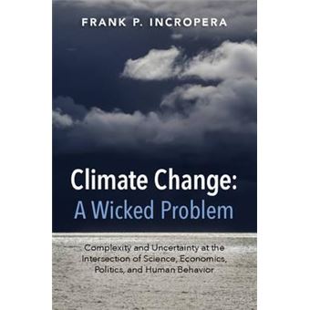 Climate Change: A Wicked Problem : Complexity and Uncertainty at the Intersection of Science, Economics, Politics, and Human Behavior - 1