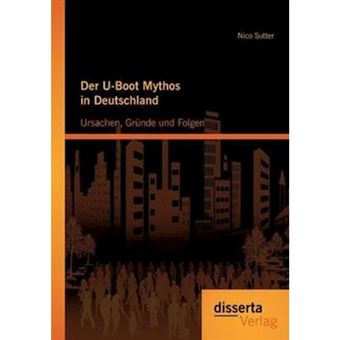 Der U-Boot Mythos in Deutschland - Ursachen, Grunde Und Folgen - Paperback / softback - 2013 - 1