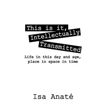 This Is It, Intellectually Transmitted - Life in This Day and Age, Place in Space in Time - Paperback / softback - 2011 - 1