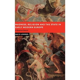 Madness, Religion and the State in Early Modern Europe - A Bavarian Beacon - Hardback - 2006 - 1