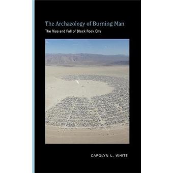 The Archaeology Of Burning Man The Rise And Fall Of Black Rock City Archaeologies Of Landscape In The Americas Series - 1