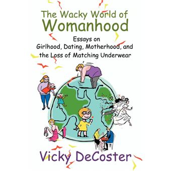 The Wacky World of Womanhood - Essays on Girlhood, Dating, Motherhood, and the Loss of Matching Underwear - Paperback / softback - 2003 - 1