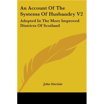An Account Of The Systems Of Husbandry V2: Adopted In The More Improved Districts Of Scotland - Paperback - 2007 - 1