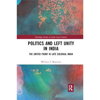 Politics And Left Unity In India The United Front In Late Colonial India Routledge Studies In South Asian History - 1