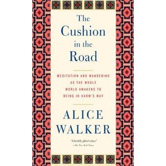 The Cushion In The Road : Meditation and Wandering as the Whole World Awakens to Being in Harm's Way - 1
