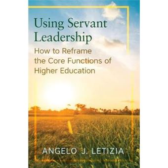 Using Servant Leadership How To Reframe The Core Functions Of Higher Education - 1