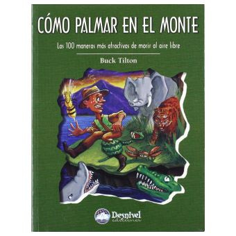 Cómo palmar en el monte : las 100 maneras más atractivas de morir al aire libre - 1