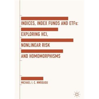 Indices, Index Funds And Etfs Exploring Hci, Nonlinear Risk And Homomorphisms - 1