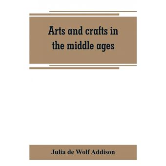 Arts And Crafts In The Middle Ages, ADescription Of Mediaeval Workmanship In Several Of The Departments Of Applied Art, Together With Some Account Of Special Artisans In The Early Renaissance - 1