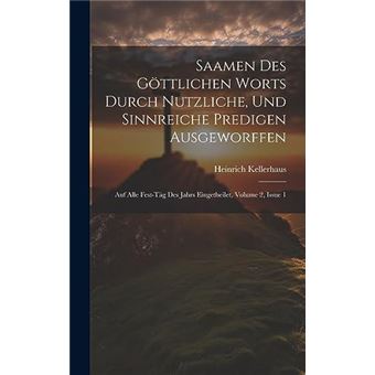Saamen Des Gttlichen Worts Durch Nutzliche Und Sinnreiche Predigen Ausgeworffen Auf Alle Festtg Des Jahrs Eingetheilet Volume 2 Issue 1 - 1